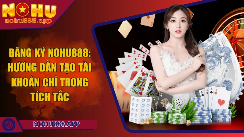 Đăng ký Nohu888: Hướng dẫn tạo tài khoản chỉ trong tích tắc