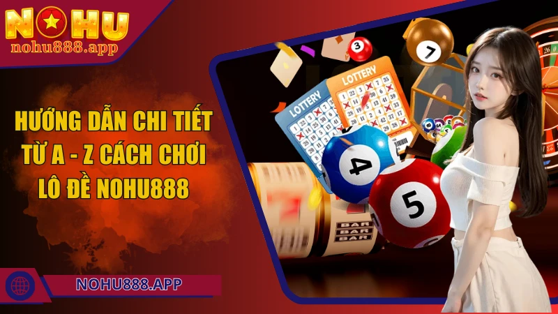 Cẩm Nang Chơi Lô Đề Nohu888: Từ Cơ Bản Đến Bí Kíp Kiếm Tiền