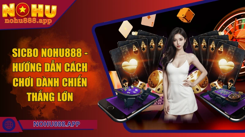 Sicbo Nohu888 - Hướng dẫn bí kíp chơi dành chiến thắng lớn