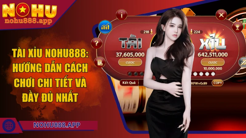 Tài xỉu Nohu888: Hướng dẫn cách chơi chi tiết và đầy đủ nhất